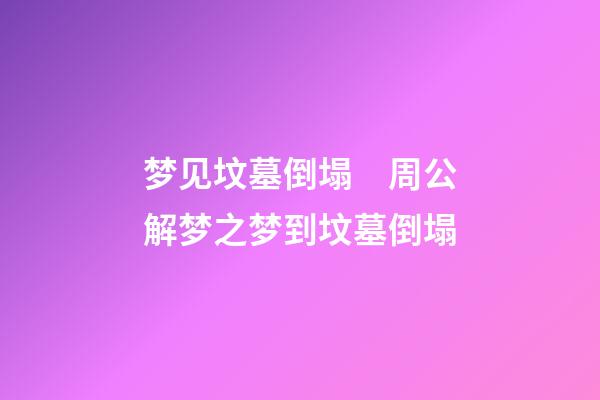 梦见坟墓倒塌　周公解梦之梦到坟墓倒塌